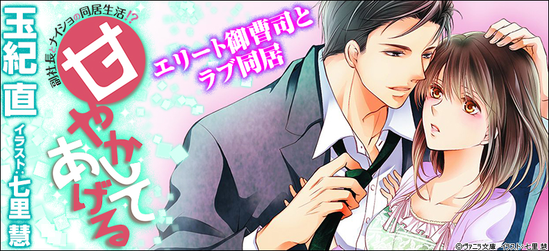 甘やかしてあげる~副社長とナイショの同居生活!?~